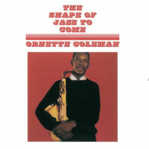 Ornette Coleman – The Shape Of Jazz To Come